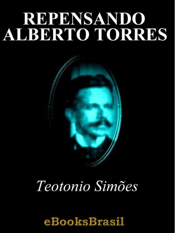 Repensando Alberto Torres Teotonio Simões